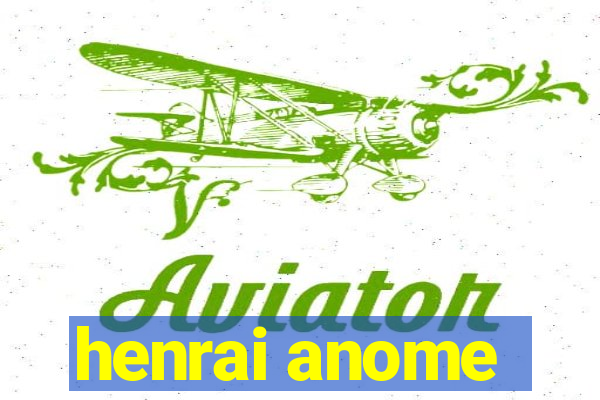 henrai anome